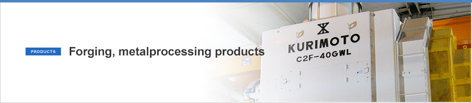 Forging, metalprocessing products